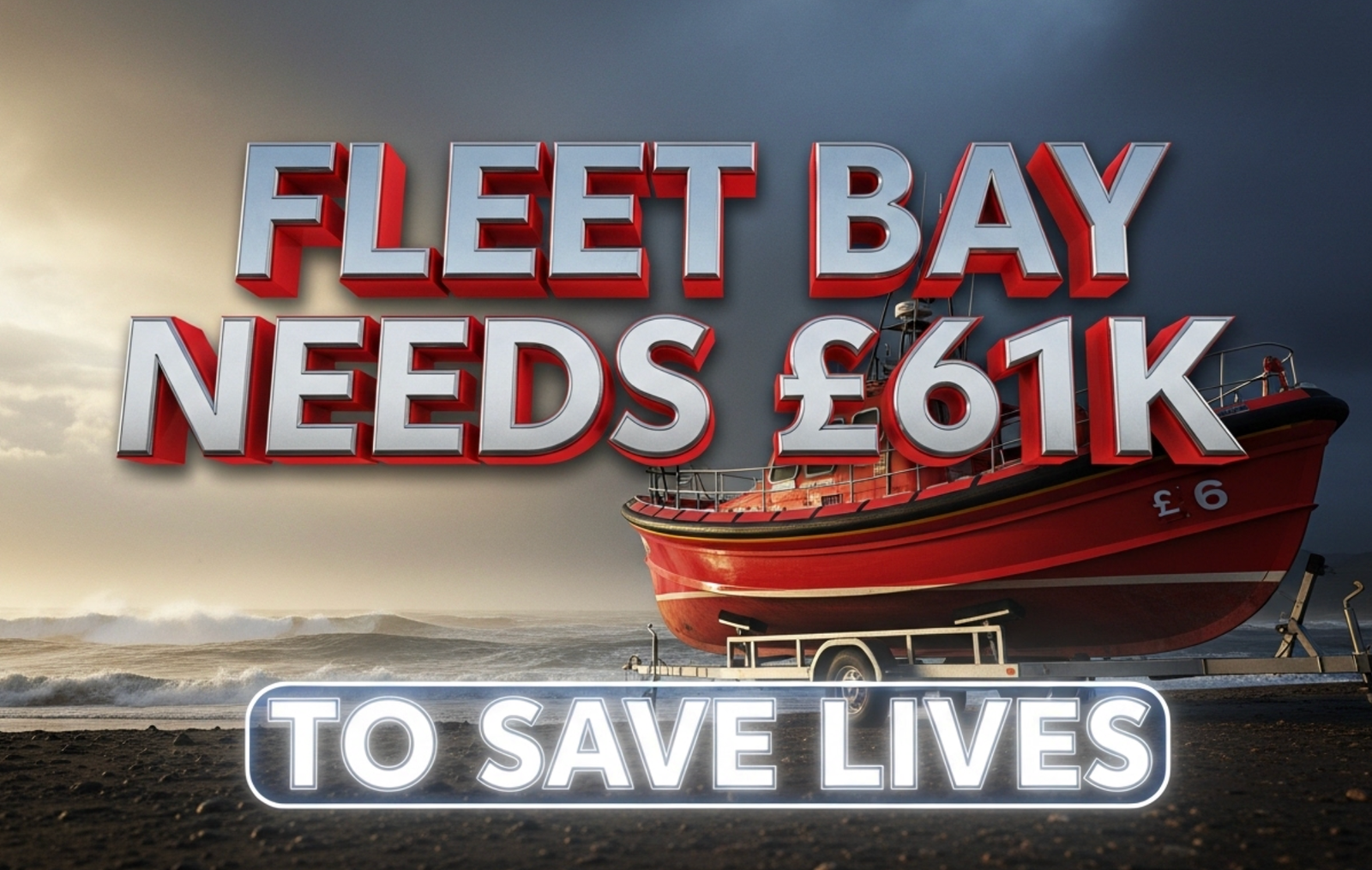 A viral, hyper-realistic YouTube thumbnail with a dramatic coastal rescue atmosphere. The background is a moody Scottish winter sea at Fleet Bay with dark storm clouds, crashing waves, and golden hour side light cutting through mist. The composition uses a low dramatic angle to focus on the main subject: a bright red idle lifeboat on its trailer right at the water's edge, looking powerful yet grounded. The image features massive 3D typography with strict hierarchy: The Primary Text reads exactly: 'FLEET BAY NEEDS £61K'. This text is massive, the largest element in the frame, rendered in gleaming wet-look chrome with red reflective edges to look like a high-budget 3D render. The Secondary Text reads exactly: 'TO SAVE LIVES'. This text is significantly smaller, positioned below the main text with a thick white glow border and subtle emergency-blue outline to contrast against the dramatic sky. Make sure text 2 is always different theme, style, effect and border compared to text 1. The text materials correspond to the story's concept. Crucial Instruction: There is absolutely NO other text, numbers, watermarks, or subtitles in this image other than these two specific lines. 8k, Unreal Engine 5, cinematic render